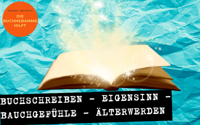 Buchschreiben – Eigensinn – Bauchgefühle – Älterwerden
